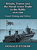 Britain, France and the Naval Arms Trade in the Baltic, 1919 -1939