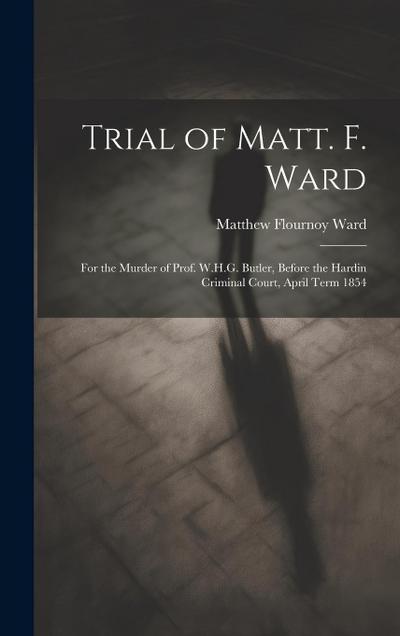 Trial of Matt. F. Ward
