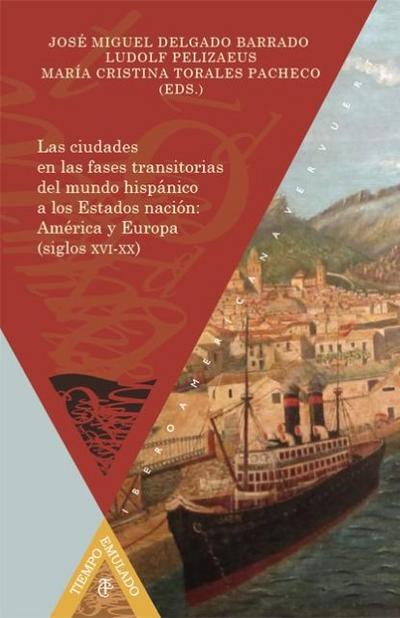 Las ciudades en las fases transitorias del mundo hispánico a los Estados nación: América y Europa (siglos XVI-XX)