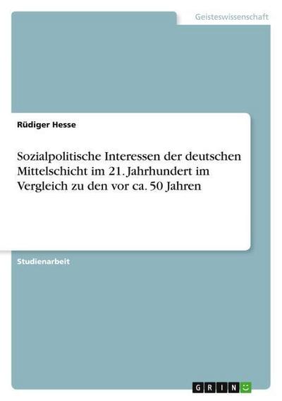 Sozialpolitische Interessen der deutschen Mittelschicht im 21.Jahrhundert im Vergleich zu den vor ca.50 Jahren