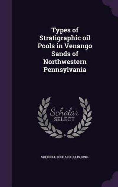 Types of Stratigraphic oil Pools in Venango Sands of Northwestern Pennsylvania