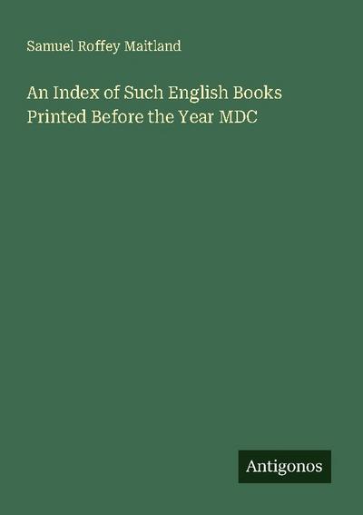 An Index of Such English Books Printed Before the Year MDC