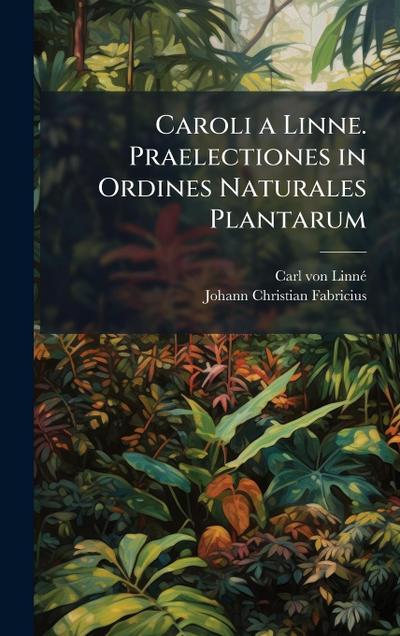 Caroli a Linne. Praelectiones in Ordines Naturales Plantarum