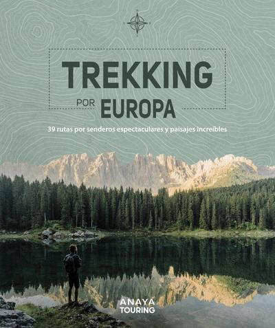 Trekking por Europa : 39 rutas por caminos espectaculares y paisajes increíbles
