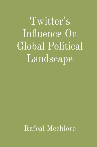 Mechlore, R: Twitter’s Influence On Global Political Landsca