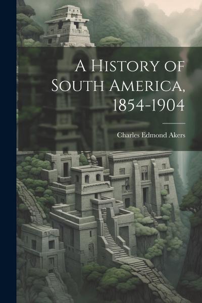 A History of South America, 1854-1904