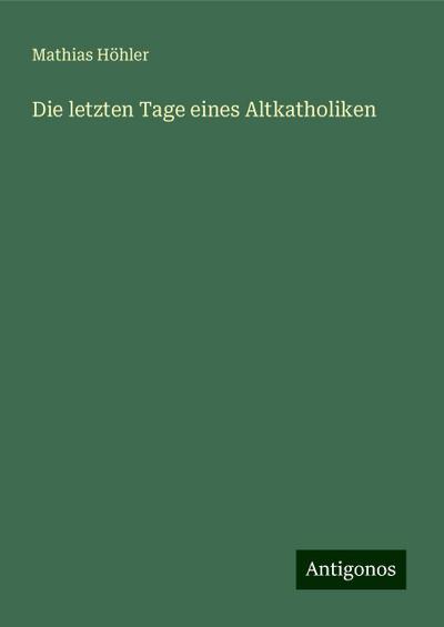 Höhler, M: Die letzten Tage eines Altkatholiken