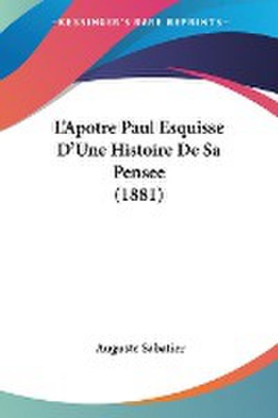 L'Apotre Paul Esquisse D'Une Histoire De Sa Pensee (1881) - Auguste Sabatier