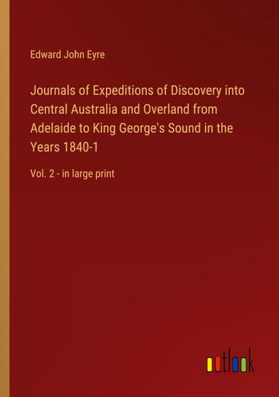 Journals of Expeditions of Discovery into Central Australia and Overland from Adelaide to King George’s Sound in the Years 1840-1