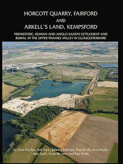 Horcott Quarry, Fairford and Arkell’s Land, Kempsford: Prehistoric, Roman and Anglo-Saxon Settlement and Burial in the Upper Thames Valley in Gloucest