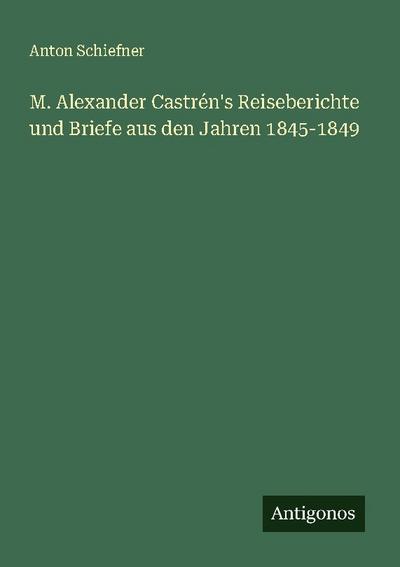 M. Alexander Castrén’s Reiseberichte und Briefe aus den Jahren 1845-1849