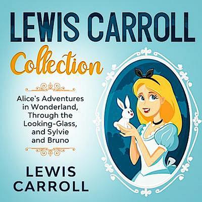Lewis Carroll Collection - Alice’s Adventures in Wonderland, Through the Looking-Glass, and Sylvie and Bruno