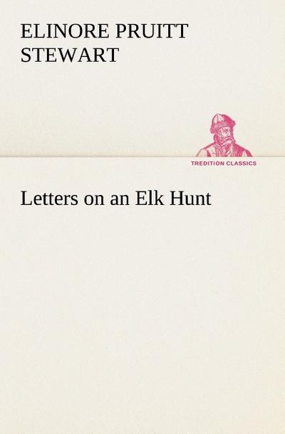 Letters on an Elk Hunt - Elinore Pruitt Stewart