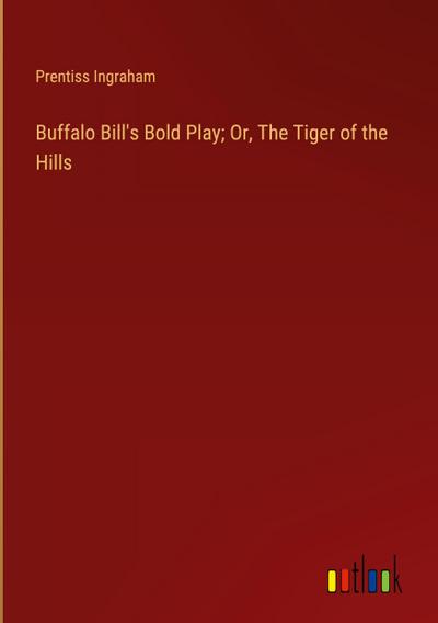 Buffalo Bill’s Bold Play; Or, The Tiger of the Hills