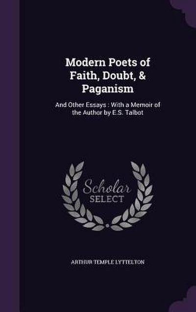 Modern Poets of Faith, Doubt, & Paganism: And Other Essays: With a Memoir of the Author by E.S. Talbot