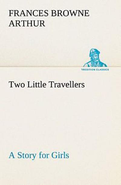Two Little Travellers A Story for Girls