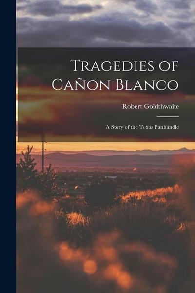 Tragedies of Cañon Blanco; a Story of the Texas Panhandle