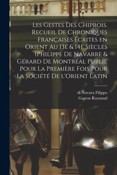 Les gestes des Chiprois. Recueil de chroniques françaises écrites en Orient au 13e & 14e siècles (Philippe de Navarre & Gérard de Montréal publié pour