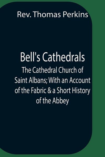Bell’S Cathedrals; The Cathedral Church Of Saint Albans; With An Account Of The Fabric & A Short History Of The Abbey