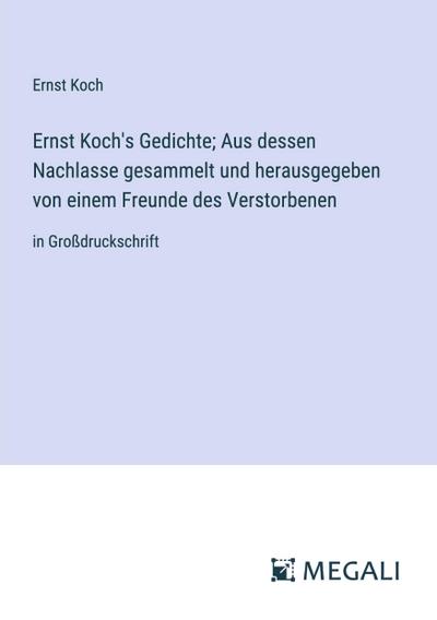 Ernst Koch’s Gedichte; Aus dessen Nachlasse gesammelt und herausgegeben von einem Freunde des Verstorbenen