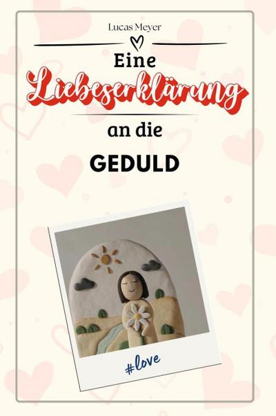 Eine Liebeserklärung an die Geduld - Die große Hommage - das perfekte Geschenk für Weihnachten und Geburtstag und jeden Anlass