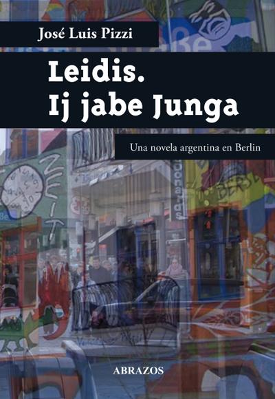 Leidis. Ij jabe Junga.: Una novela argentina en Berlín: Una novela argentina en Berlin