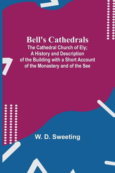 Bell’S Cathedrals; The Cathedral Church Of Ely; A History And Description Of The Building With A Short Account Of The Monastery And Of The See