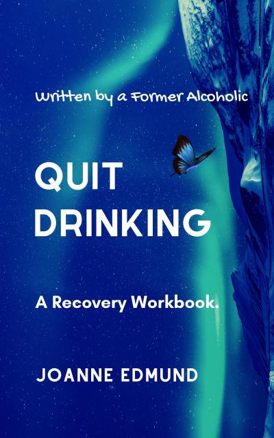 Quit Drinking: An Inspiring Recovery Workbook Written by a Former Alcoholic