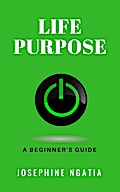 Life Purpose: A Beginner’s Guide