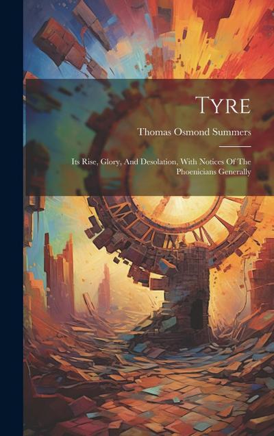 Tyre: Its Rise, Glory, And Desolation, With Notices Of The Phoenicians Generally