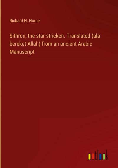 Sithron, the star-stricken. Translated (ala bereket Allah) from an ancient Arabic Manuscript