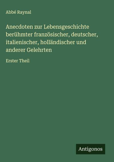 Anecdoten zur Lebensgeschichte berühmter französischer, deutscher, italienischer, holländischer und anderer Gelehrten