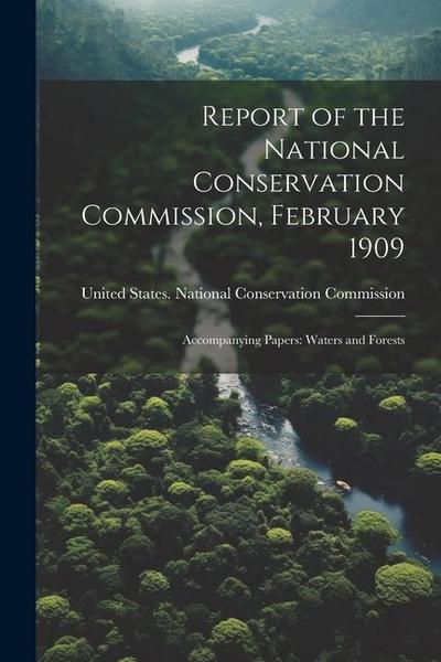 Report of the National Conservation Commission, February 1909: Accompanying Papers: Waters and Forests