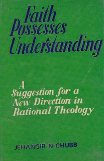 Faith Possesses Understanding (A Suggestion For A New Direction In Rational Theology)