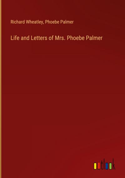 Life and Letters of Mrs. Phoebe Palmer