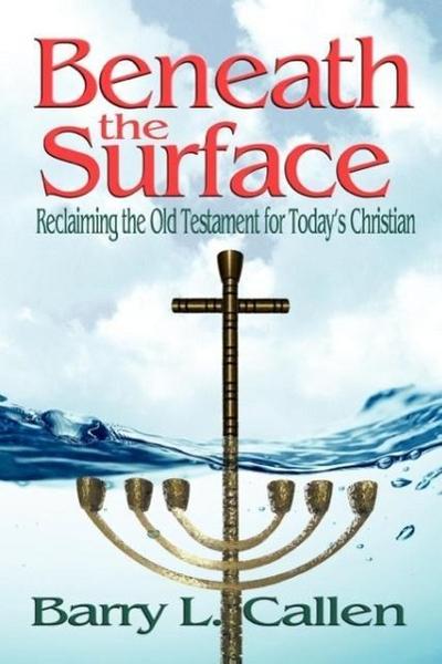 Beneath the Surface, Reclaiming the Old Testament for Today’s Christians