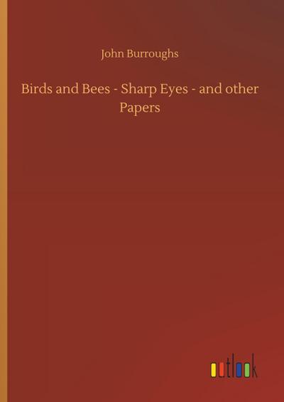 Birds and Bees - Sharp Eyes - and other Papers