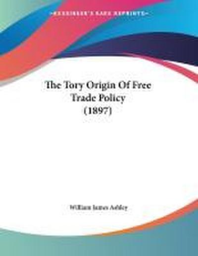 The Tory Origin Of Free Trade Policy (1897)