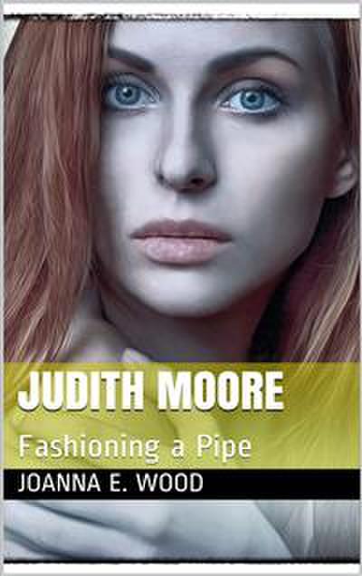 Judith Moore; or, Fashioning a Pipe