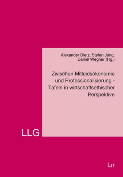 Zwischen Mitleidsökonomie und Professionalisierung - Tafeln in wirtschaftsethischer Perspektive