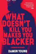 What Doesn’t Kill You Makes You Blacker: A Memoir in Essays