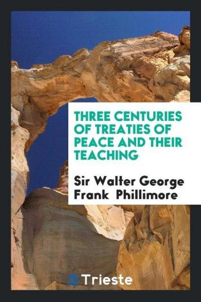 Three centuries of treaties of peace and their teaching