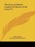 The Lives of Church Leaders Or Heroes of the Cross V1