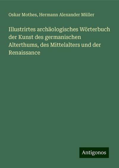 Mothes, O: Illustrirtes archäologisches Wörterbuch der Kunst