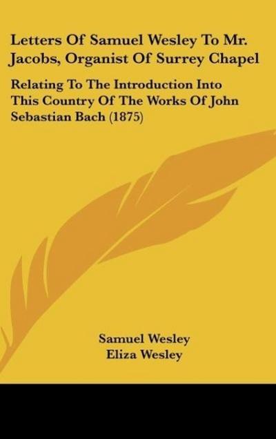 Letters Of Samuel Wesley To Mr. Jacobs, Organist Of Surrey Chapel - Samuel Wesley