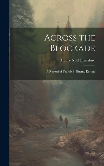 Across the Blockade: A Record of Travels in Enemy Europe