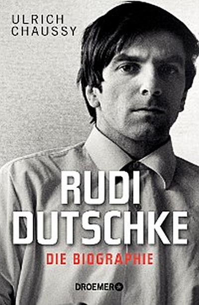 Rudi Dutschke. Die Biographie