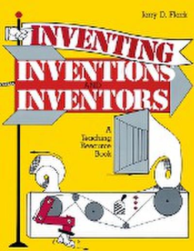 Inventing, Inventions, and Inventors - Jerry Flack