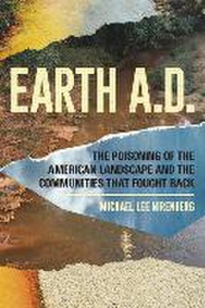 Earth A.D. the Poisoning of the American Landscape and the Communities That Fought Back