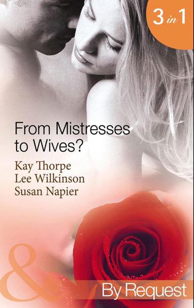 From Mistresses To Wives?: Mistress to a Bachelor / His Mistress by Marriage / Accidental Mistress (Mills & Boon By Request)